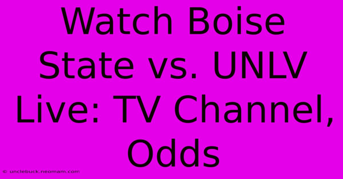 Watch Boise State Vs. UNLV Live: TV Channel, Odds