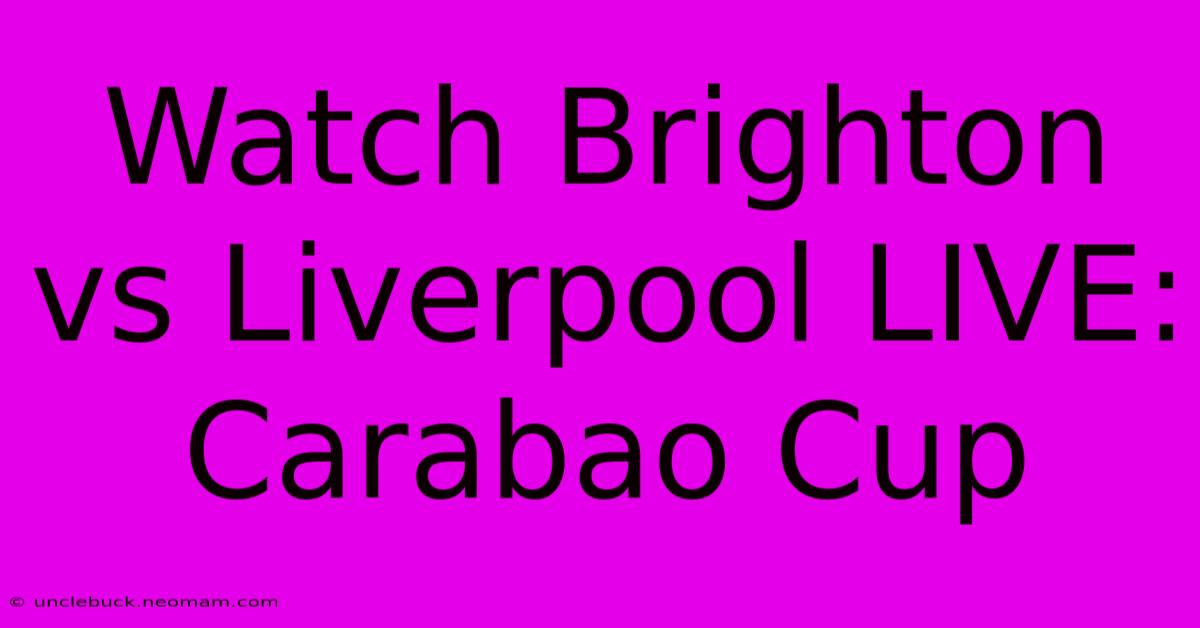 Watch Brighton Vs Liverpool LIVE: Carabao Cup