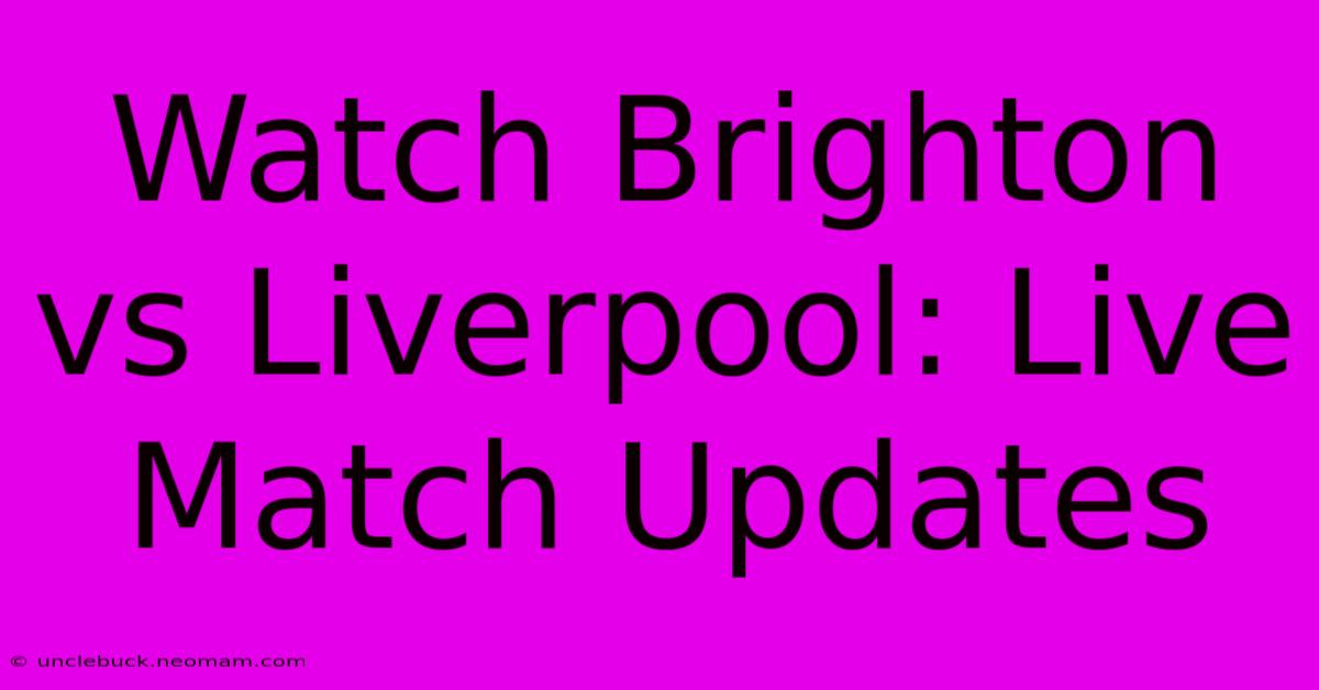 Watch Brighton Vs Liverpool: Live Match Updates