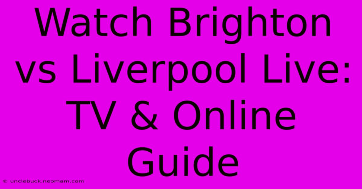 Watch Brighton Vs Liverpool Live: TV & Online Guide 