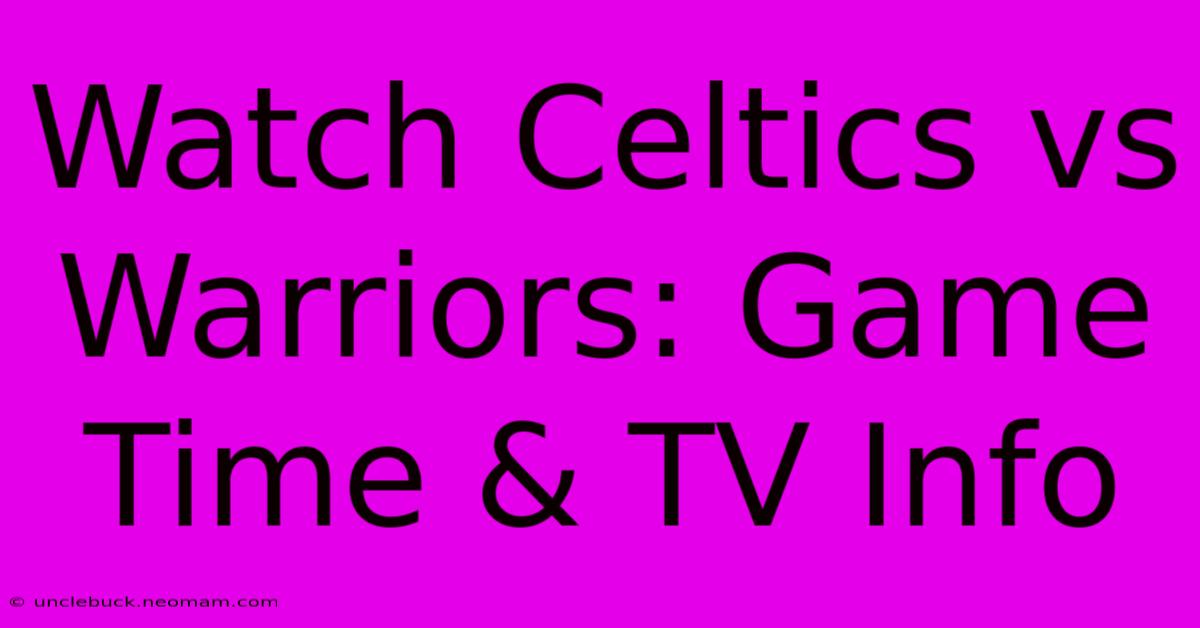 Watch Celtics Vs Warriors: Game Time & TV Info