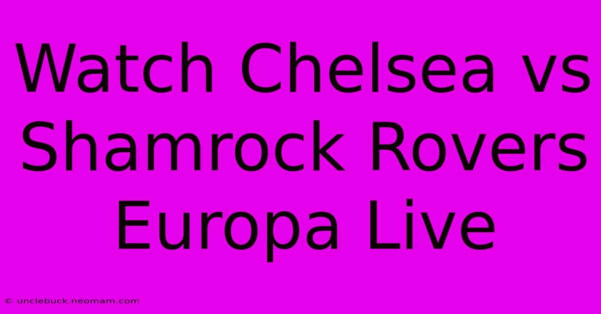 Watch Chelsea Vs Shamrock Rovers Europa Live