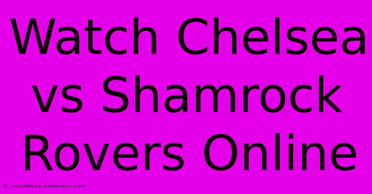 Watch Chelsea Vs Shamrock Rovers Online