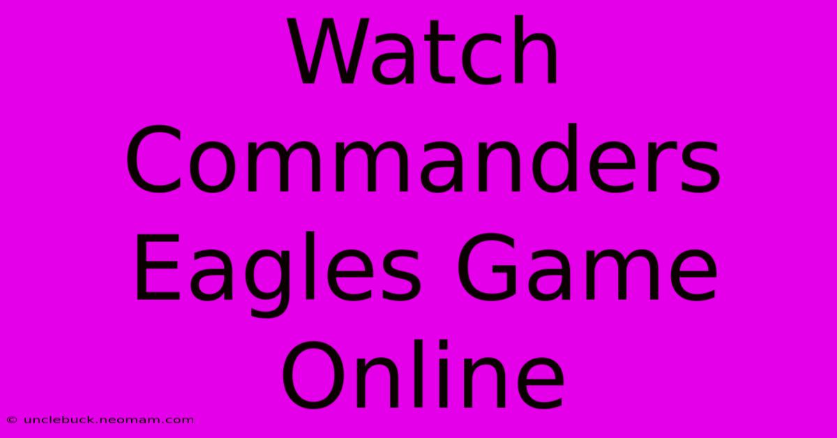 Watch Commanders Eagles Game Online