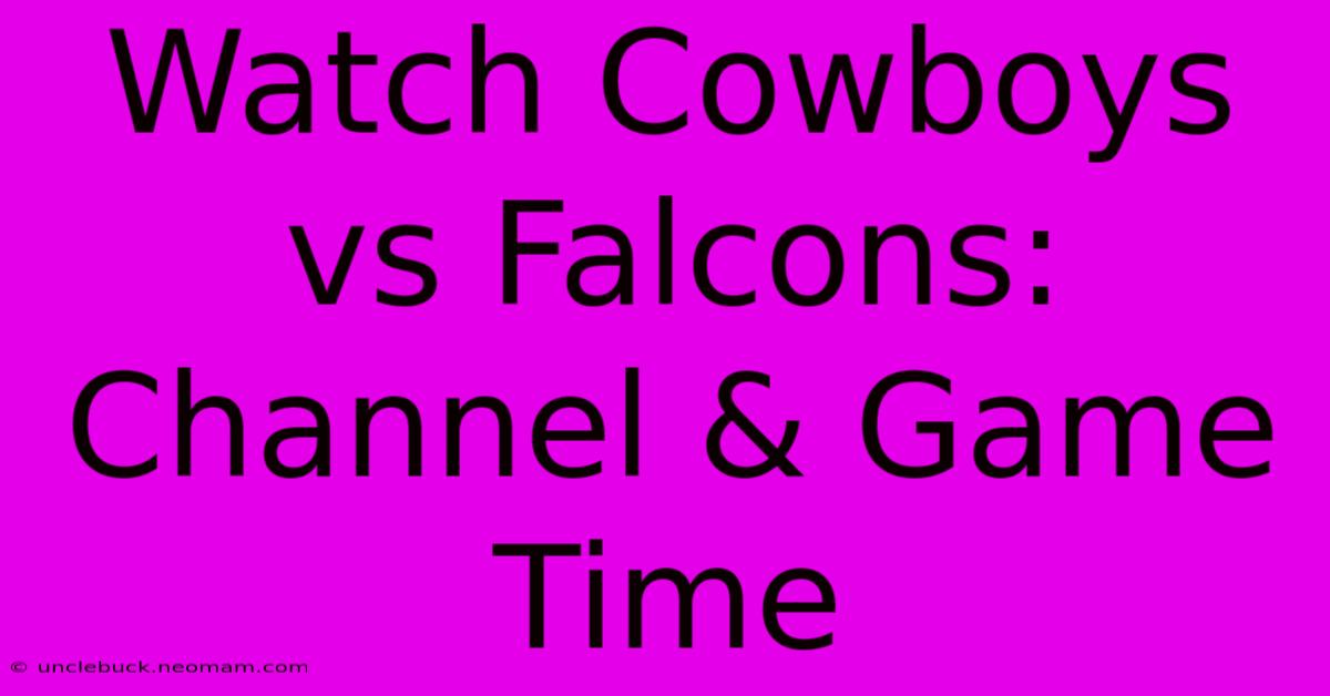 Watch Cowboys Vs Falcons: Channel & Game Time