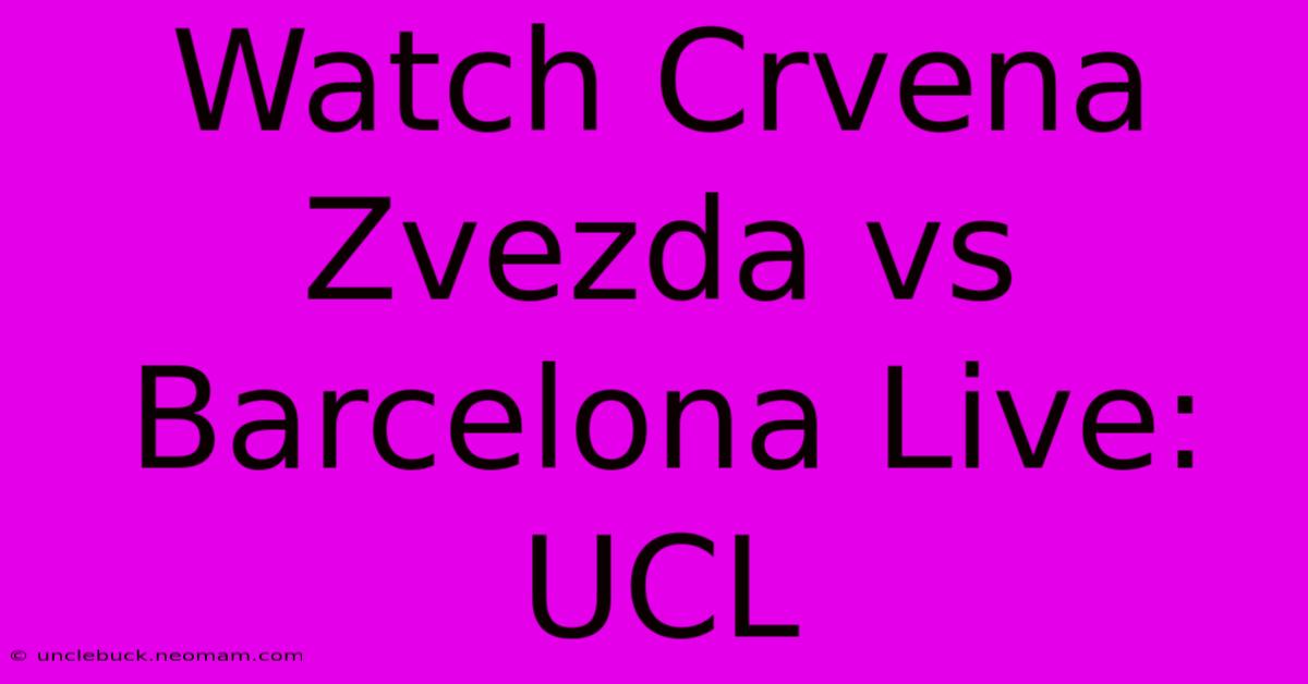 Watch Crvena Zvezda Vs Barcelona Live: UCL