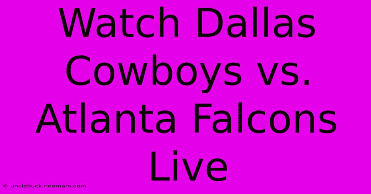 Watch Dallas Cowboys Vs. Atlanta Falcons Live 