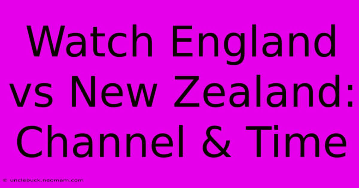 Watch England Vs New Zealand: Channel & Time