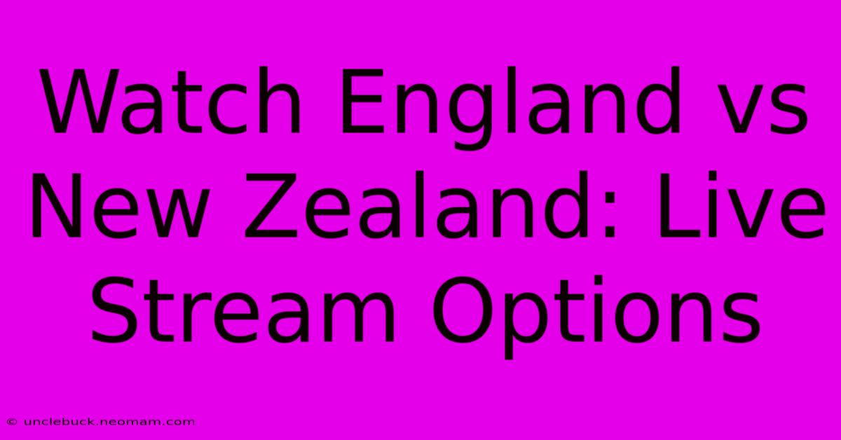 Watch England Vs New Zealand: Live Stream Options