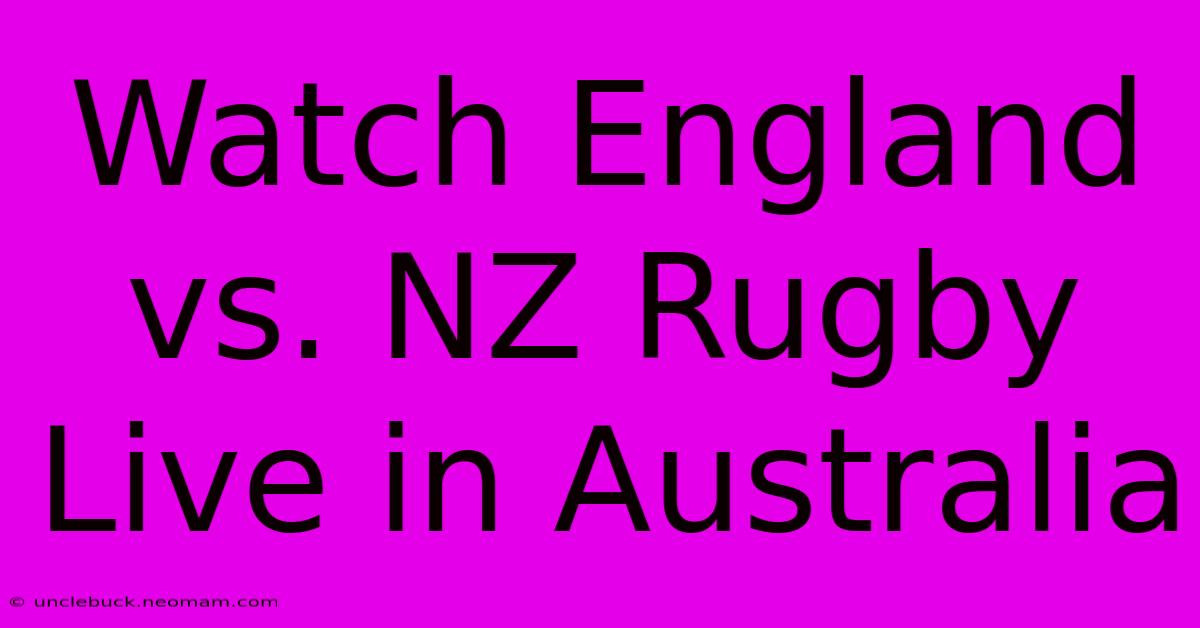 Watch England Vs. NZ Rugby Live In Australia