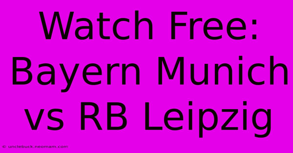 Watch Free: Bayern Munich Vs RB Leipzig