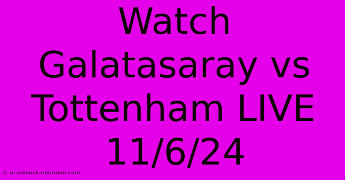 Watch Galatasaray Vs Tottenham LIVE 11/6/24 