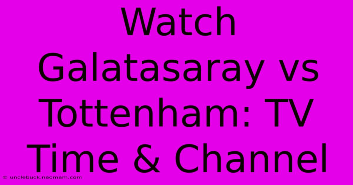 Watch Galatasaray Vs Tottenham: TV Time & Channel