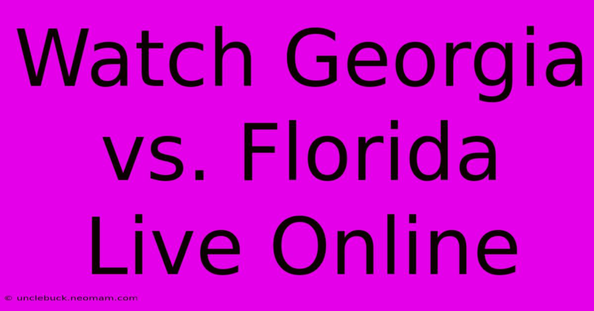 Watch Georgia Vs. Florida Live Online