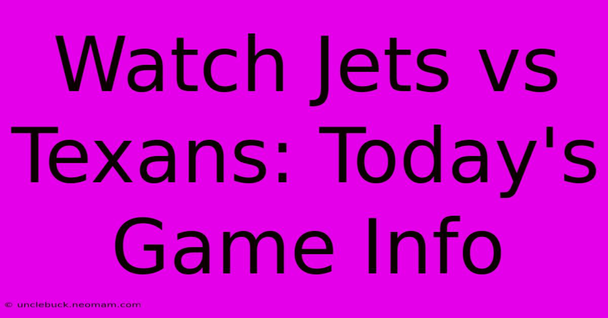 Watch Jets Vs Texans: Today's Game Info