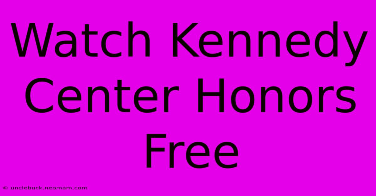 Watch Kennedy Center Honors Free