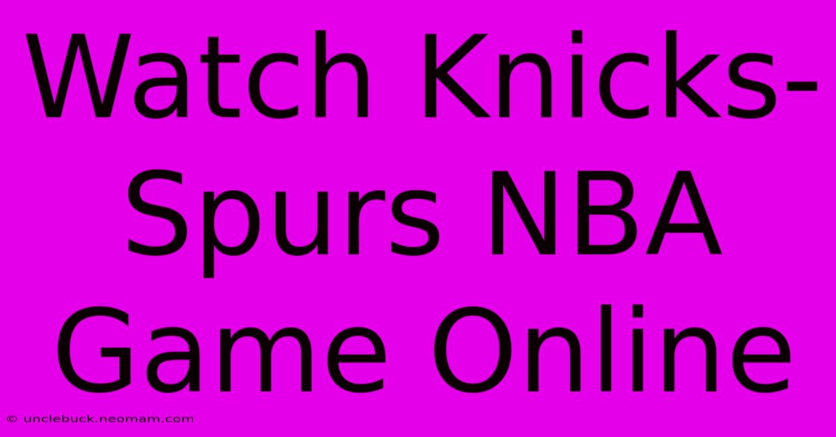 Watch Knicks-Spurs NBA Game Online