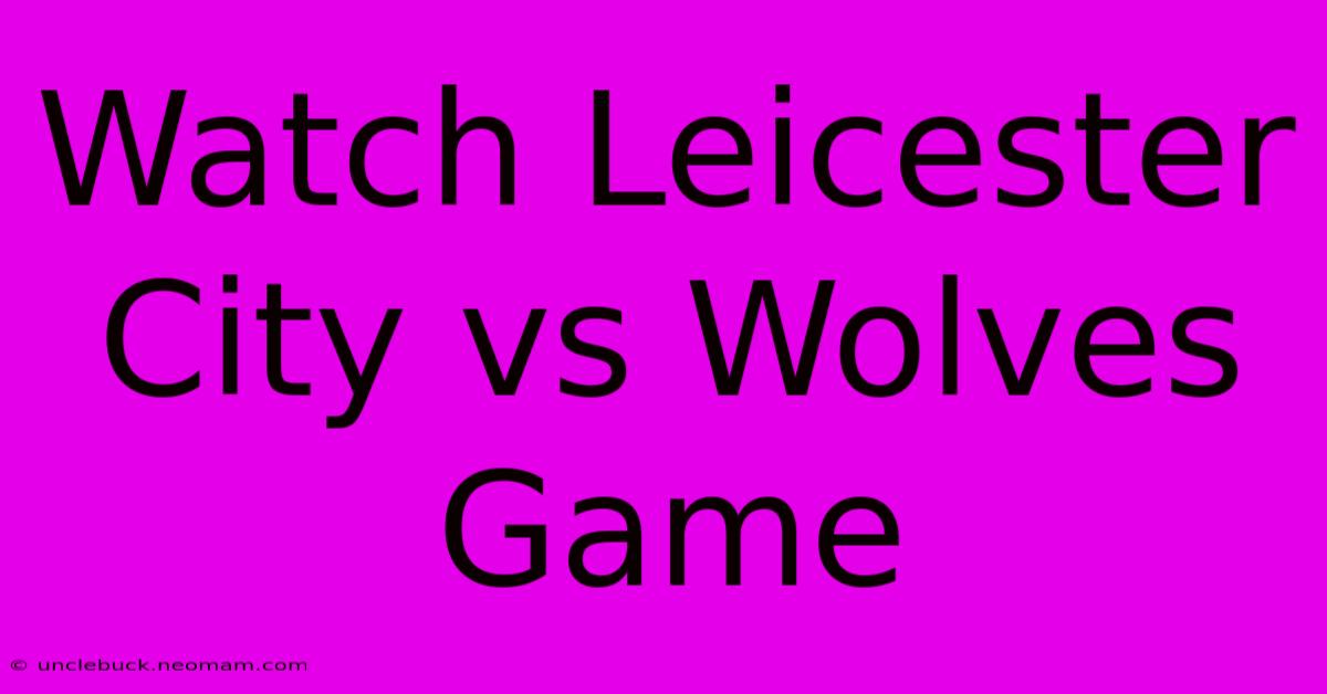 Watch Leicester City Vs Wolves Game