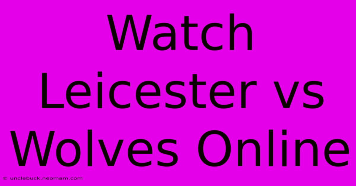 Watch Leicester Vs Wolves Online