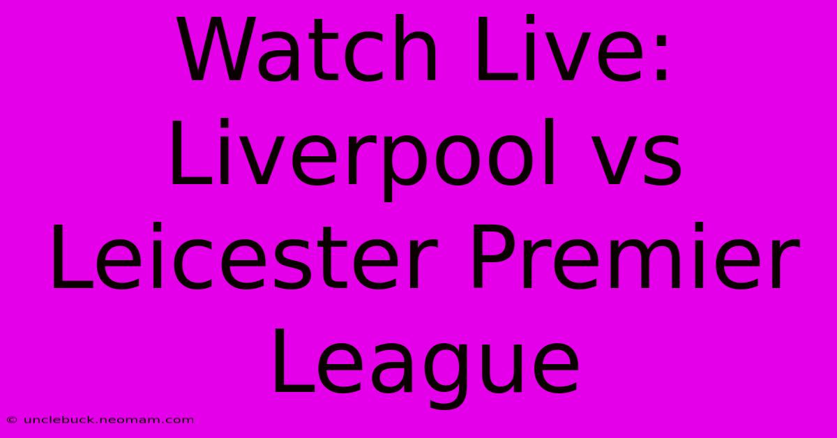 Watch Live: Liverpool Vs Leicester Premier League