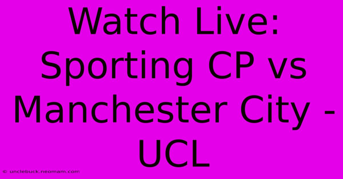 Watch Live: Sporting CP Vs Manchester City - UCL 