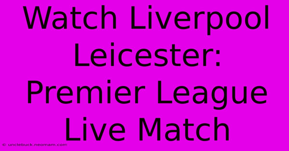 Watch Liverpool Leicester: Premier League Live Match