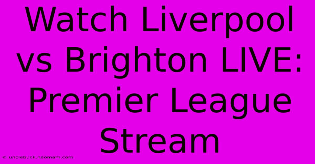 Watch Liverpool Vs Brighton LIVE: Premier League Stream