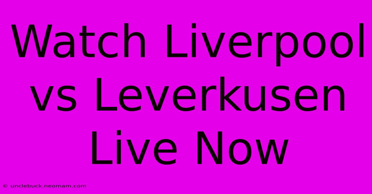 Watch Liverpool Vs Leverkusen Live Now