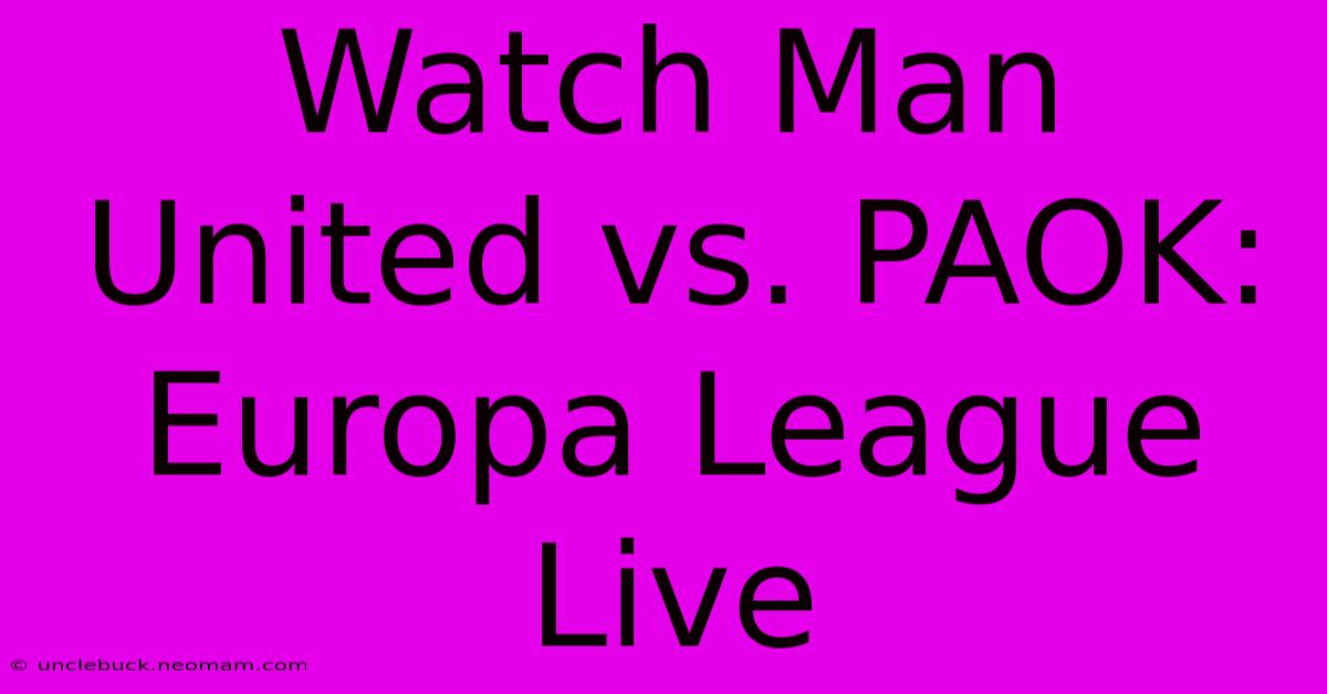 Watch Man United Vs. PAOK: Europa League Live