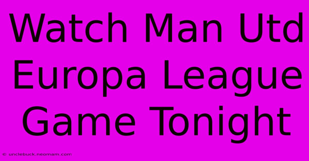 Watch Man Utd Europa League Game Tonight