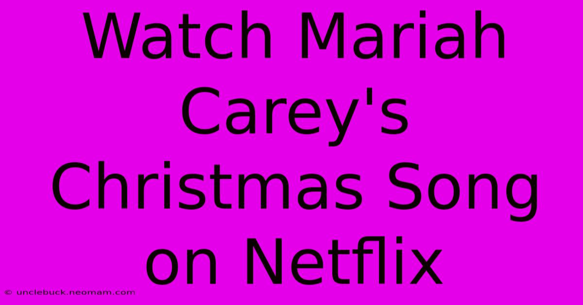 Watch Mariah Carey's Christmas Song On Netflix