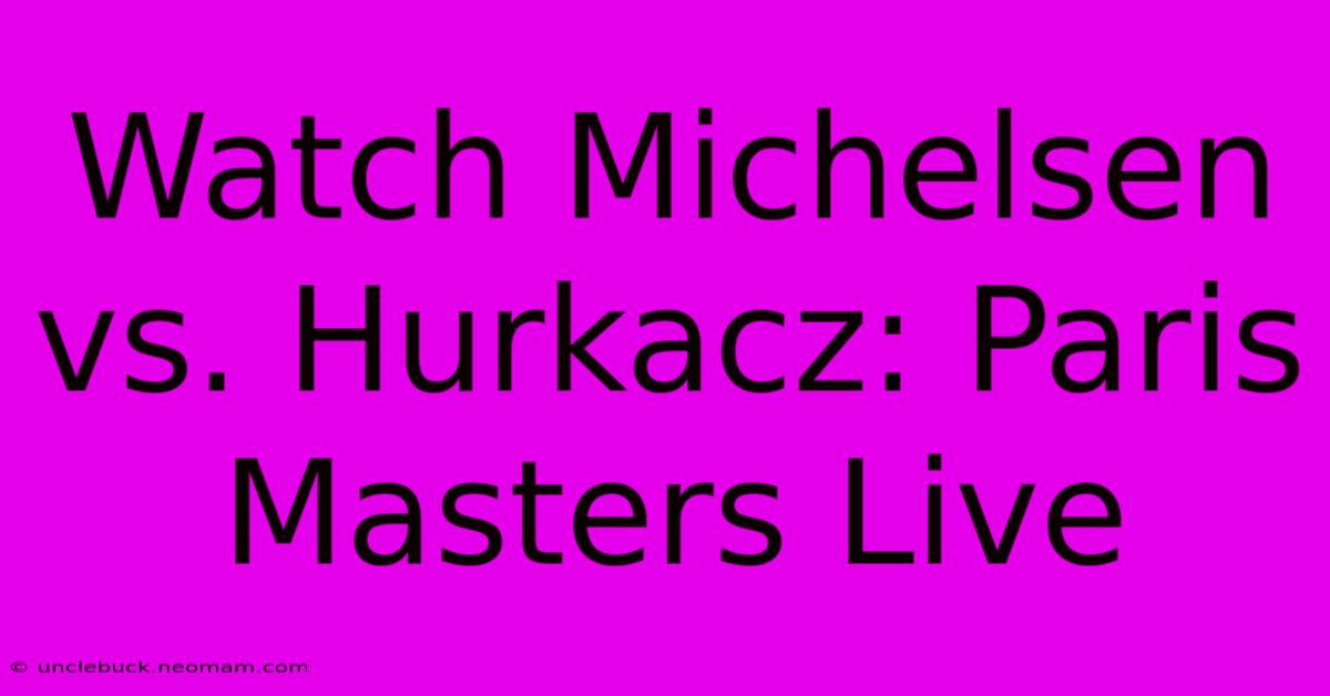 Watch Michelsen Vs. Hurkacz: Paris Masters Live