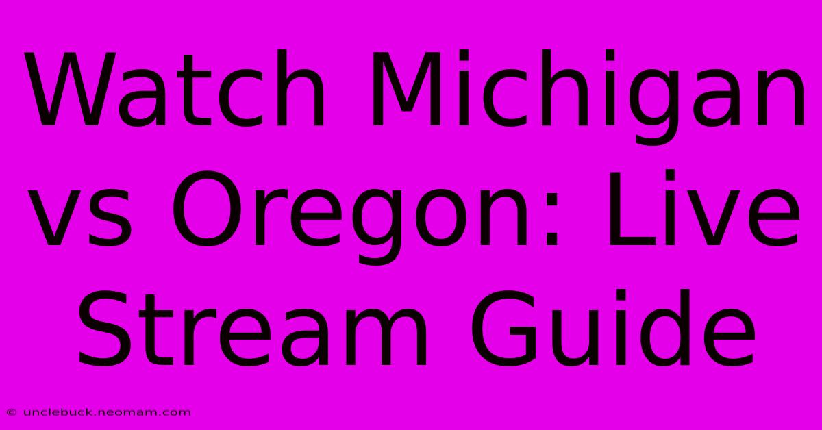 Watch Michigan Vs Oregon: Live Stream Guide