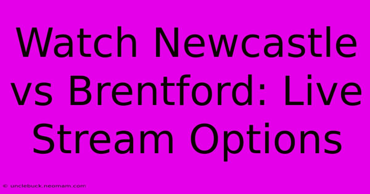 Watch Newcastle Vs Brentford: Live Stream Options