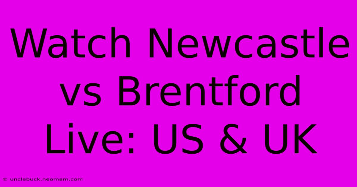 Watch Newcastle Vs Brentford Live: US & UK