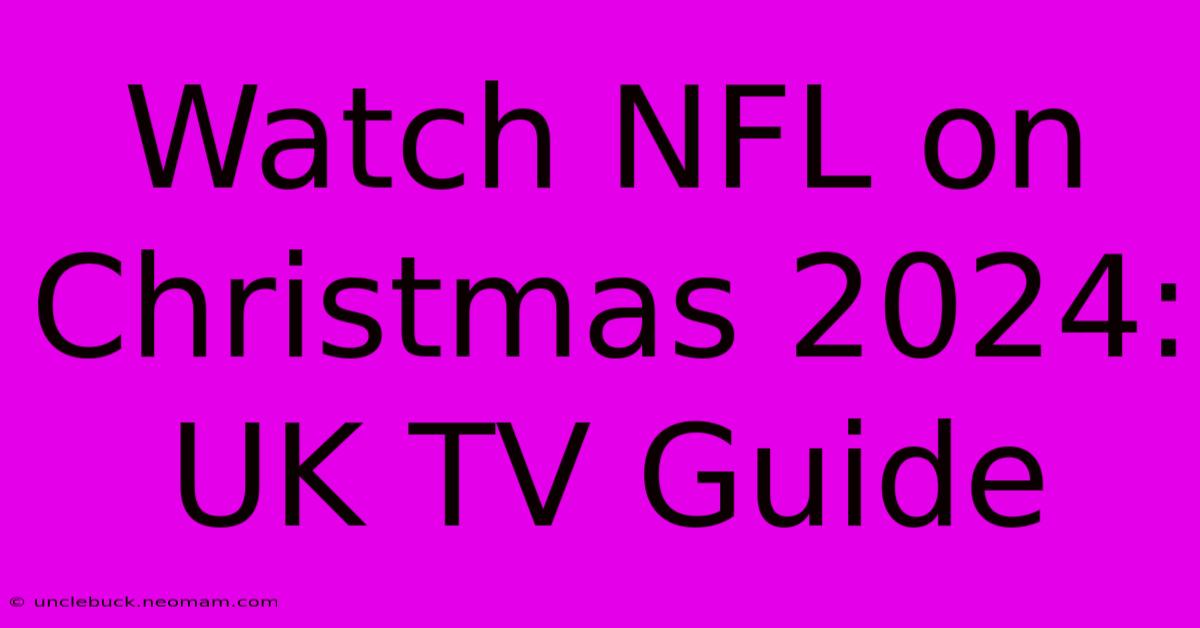 Watch NFL On Christmas 2024: UK TV Guide