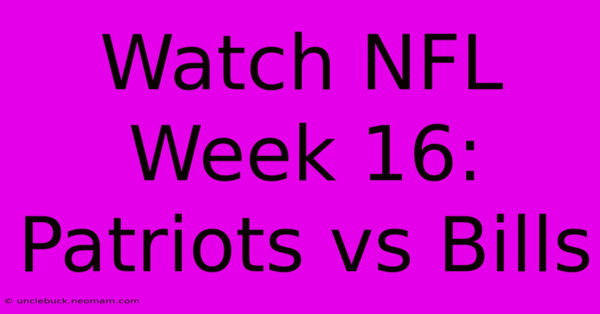 Watch NFL Week 16: Patriots Vs Bills