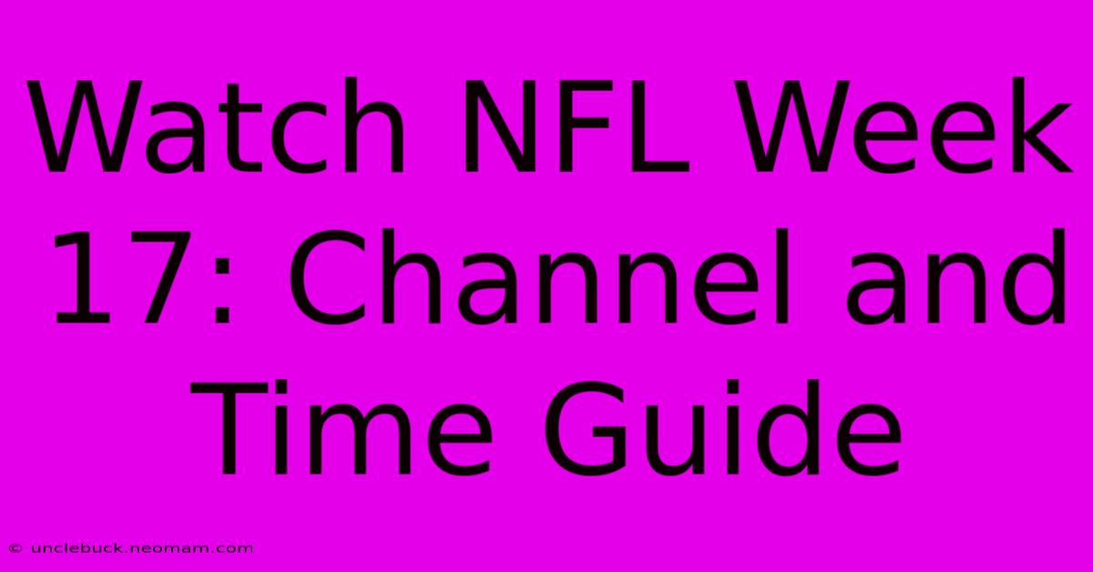 Watch NFL Week 17: Channel And Time Guide