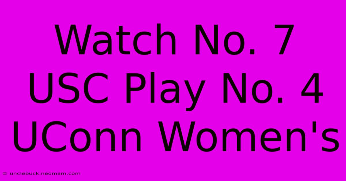 Watch No. 7 USC Play No. 4 UConn Women's