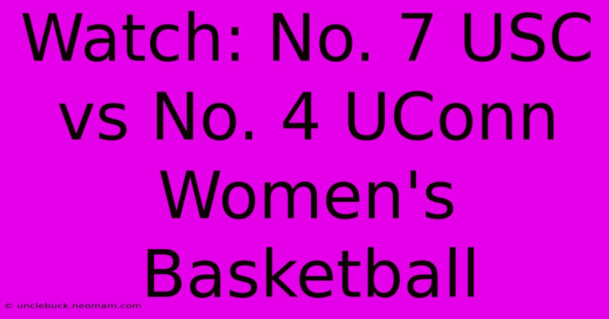 Watch: No. 7 USC Vs No. 4 UConn Women's Basketball