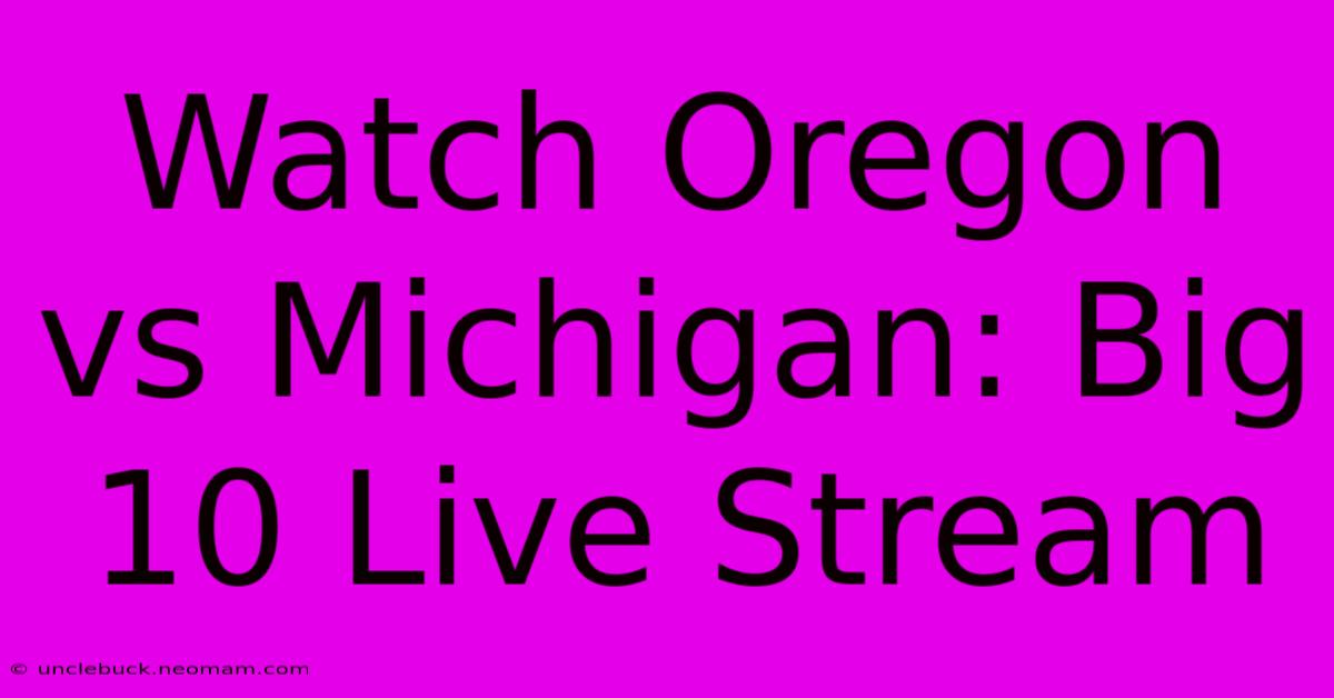 Watch Oregon Vs Michigan: Big 10 Live Stream