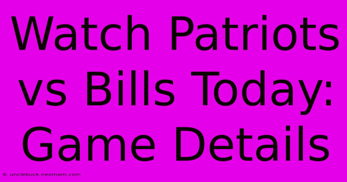 Watch Patriots Vs Bills Today: Game Details