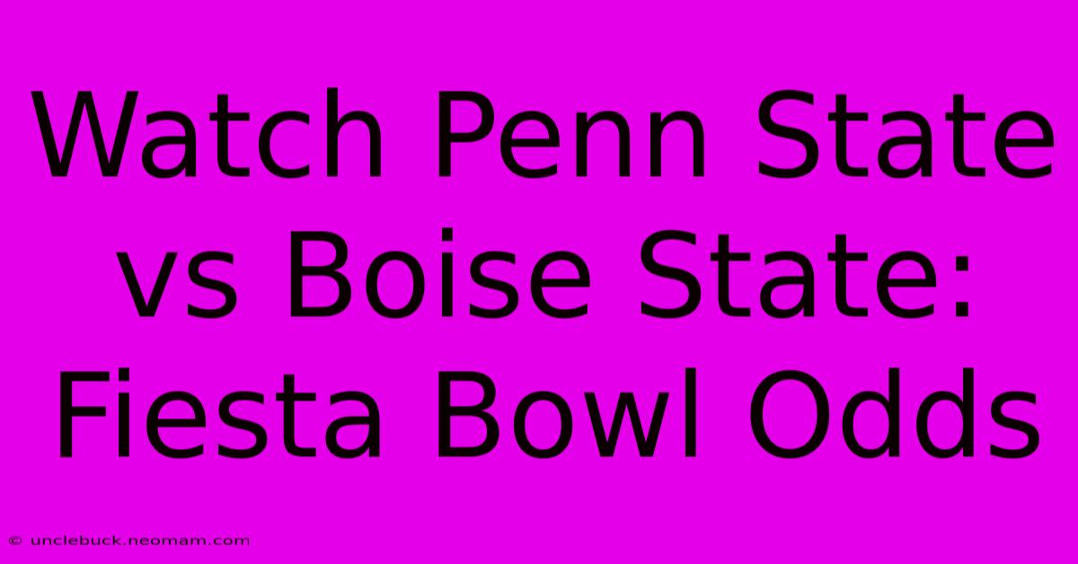 Watch Penn State Vs Boise State: Fiesta Bowl Odds