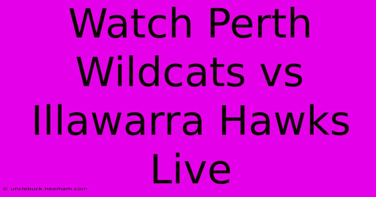 Watch Perth Wildcats Vs Illawarra Hawks Live