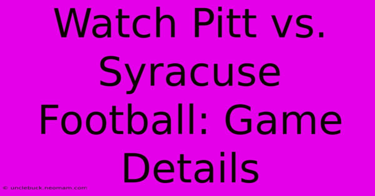 Watch Pitt Vs. Syracuse Football: Game Details