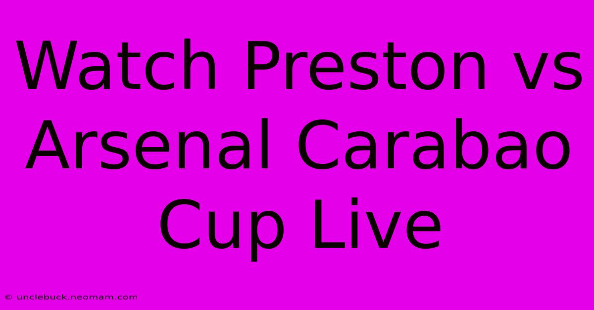 Watch Preston Vs Arsenal Carabao Cup Live 