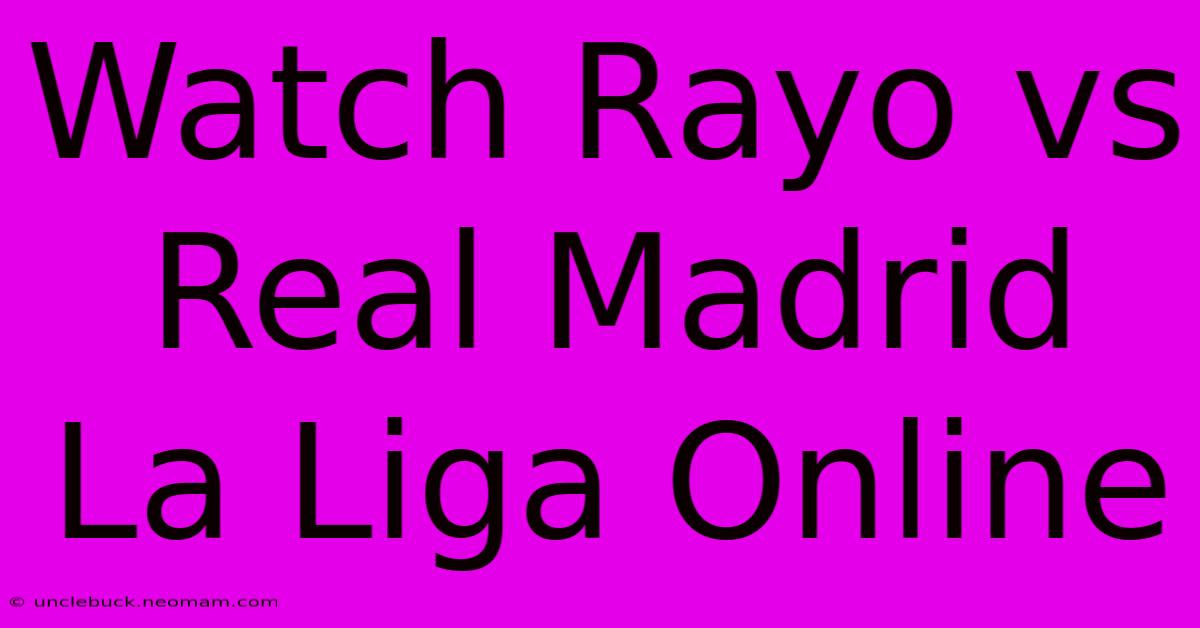 Watch Rayo Vs Real Madrid La Liga Online