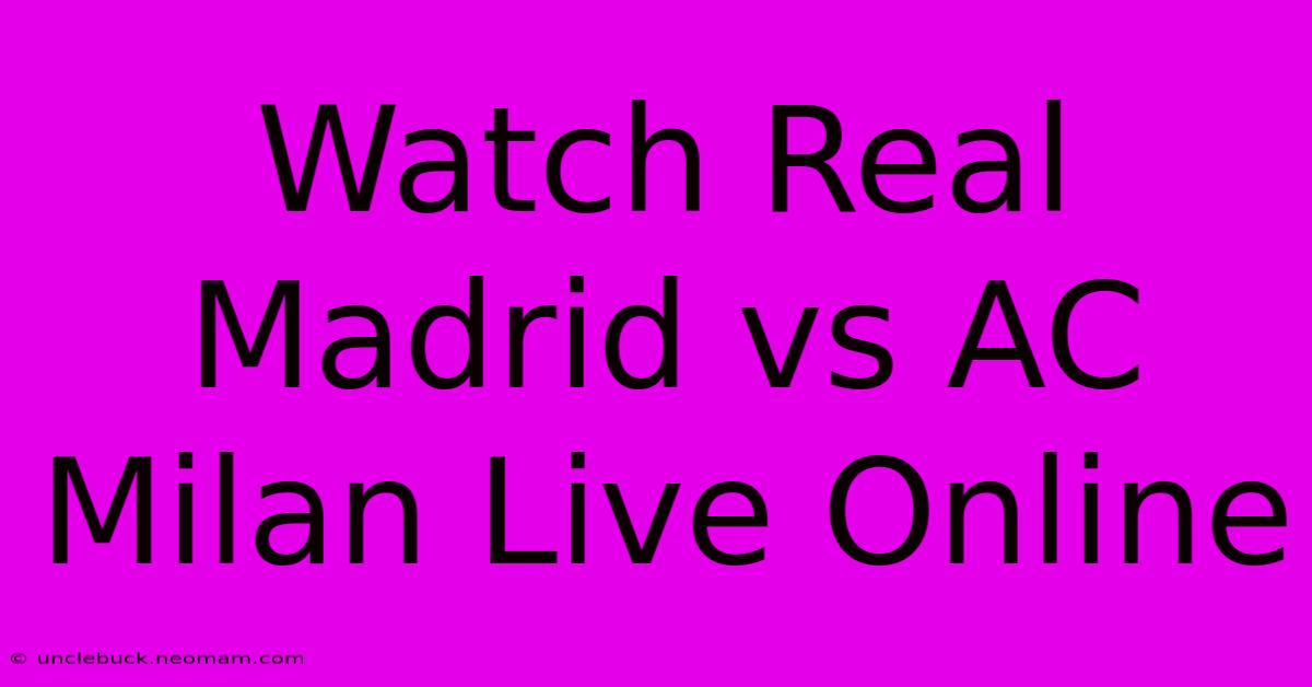 Watch Real Madrid Vs AC Milan Live Online