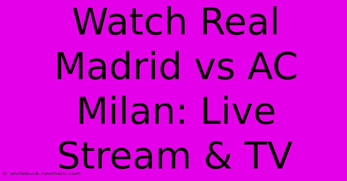 Watch Real Madrid Vs AC Milan: Live Stream & TV