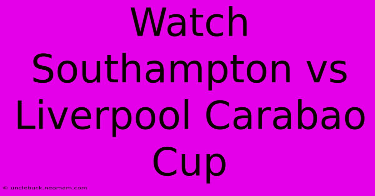 Watch Southampton Vs Liverpool Carabao Cup